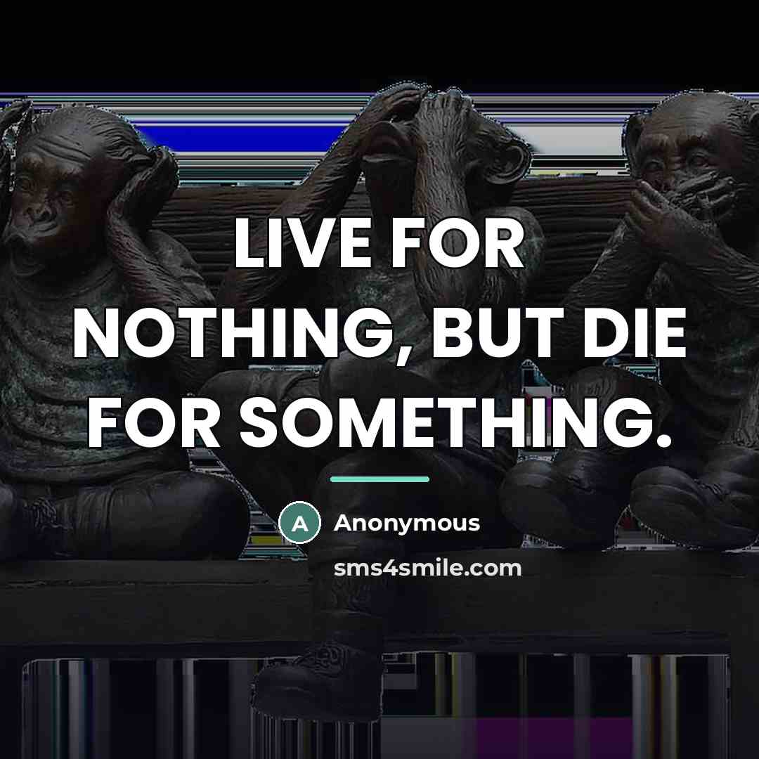“LIVE FOR NOTHING, BUT DIE FOR SOMETHING.…” quote by Anonymous