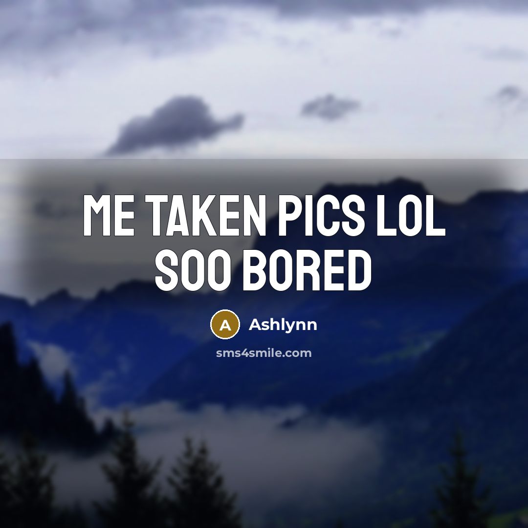 “Me taken pics lol soo bored…” quote by Ashlynn
