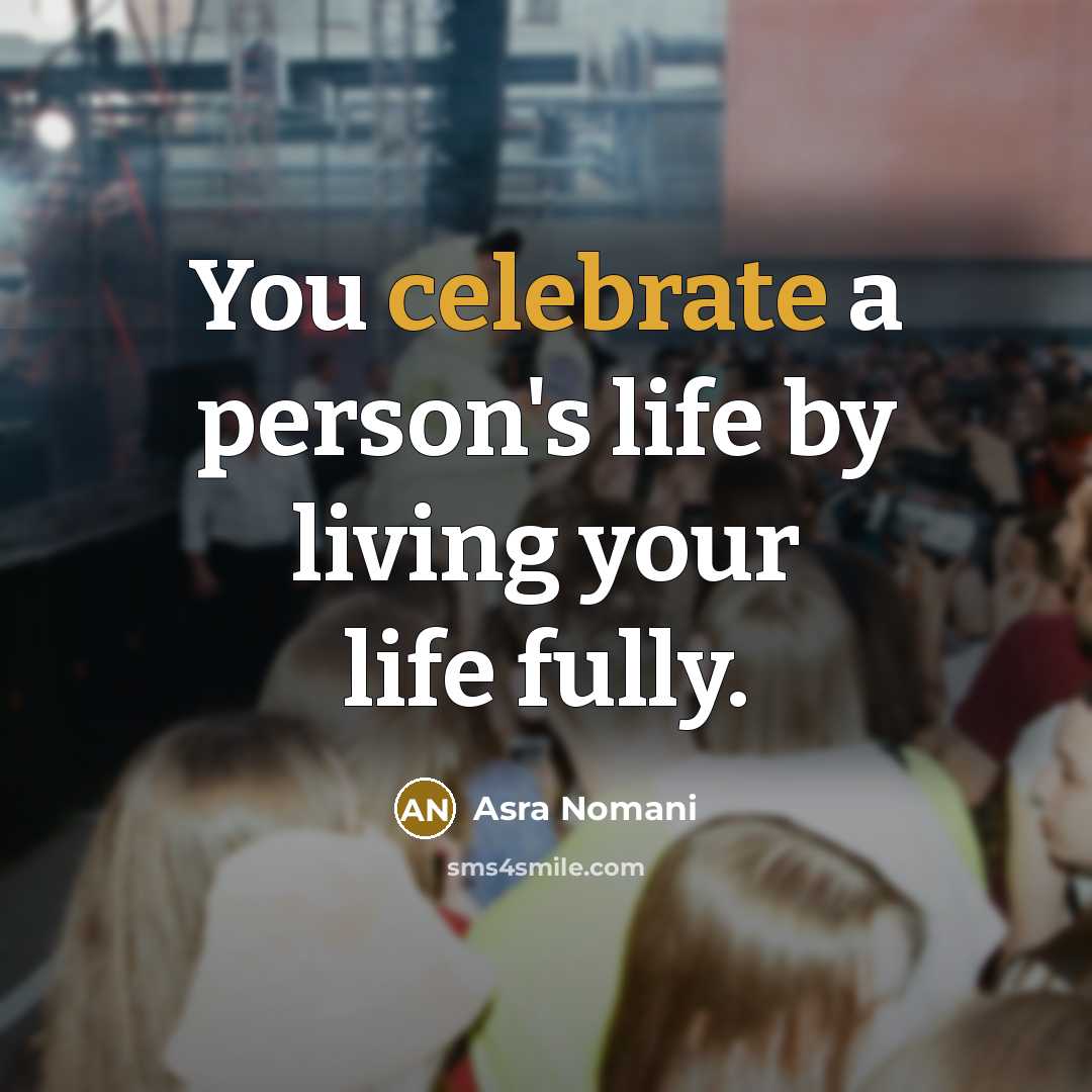 “You celebrate a person's life by living your life fully.…” quote by Asra Nomani