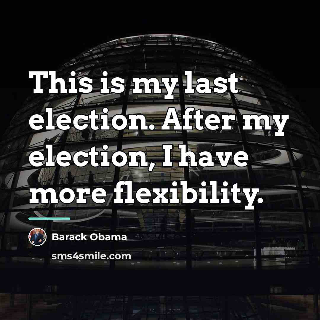 “This is my last election. After my election, I have…” quote by Barack Obama