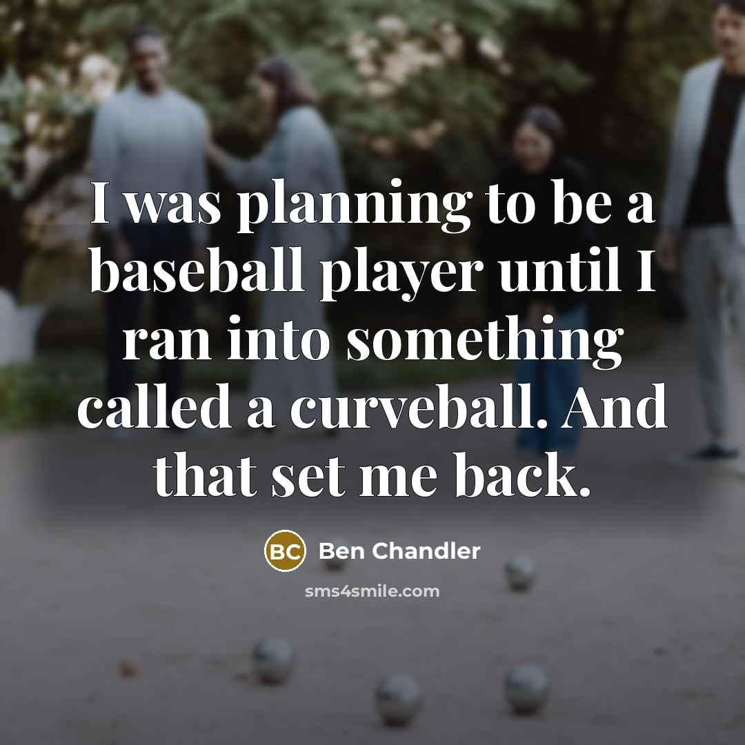 “I was planning to be a baseball player until I…” quote by Ben Chandler