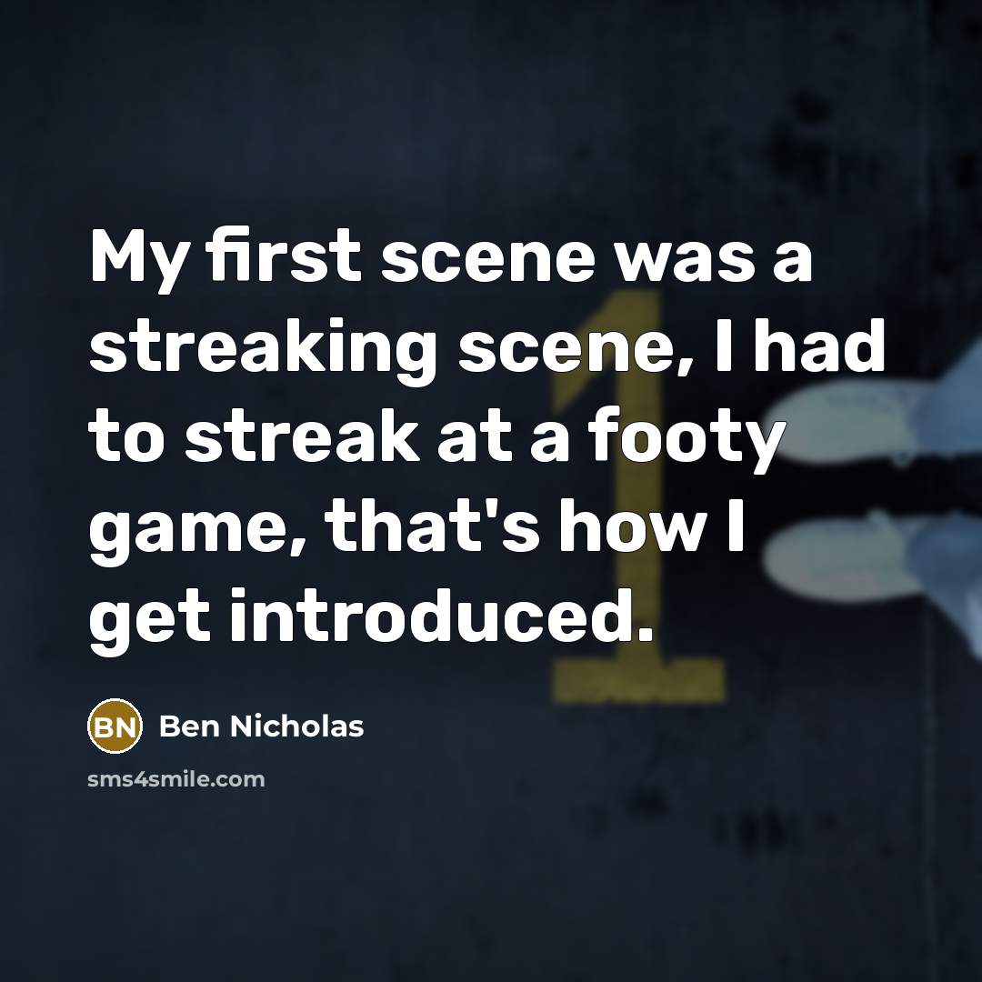 “My first scene was a streaking scene, I had to…” quote by Ben Nicholas