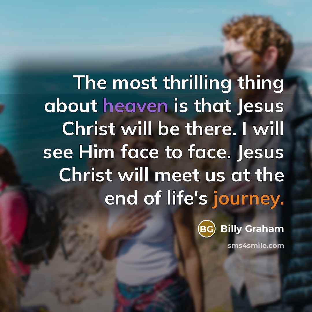 “The most thrilling thing about heaven is that Jesus Christ…” quote by Billy Graham
