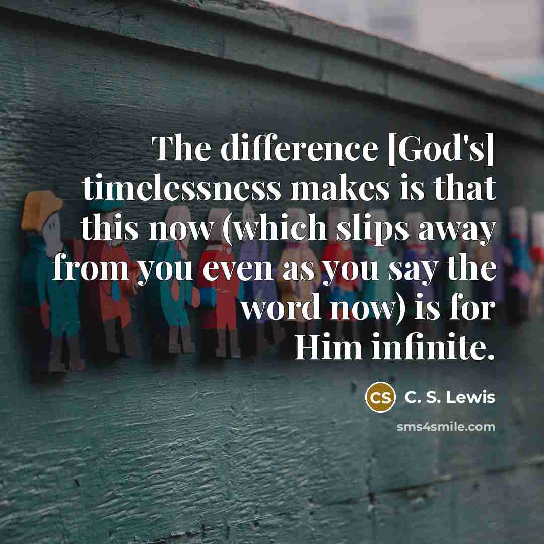 “The difference [God's] timelessness makes is that this now (which…” quote by C. S. Lewis