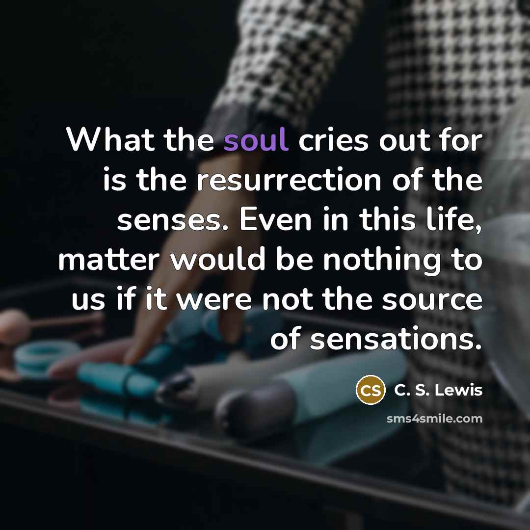“What the soul cries out for is the resurrection of…” quote by C. S. Lewis