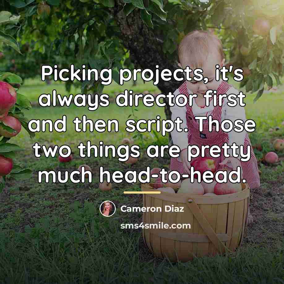 “Picking projects, it's always director first and then script. Those…” quote by Cameron Diaz