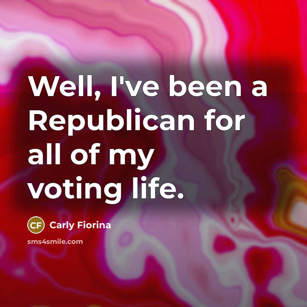 “Well, I've been a Republican for all of my voting…” quote by Carly Fiorina