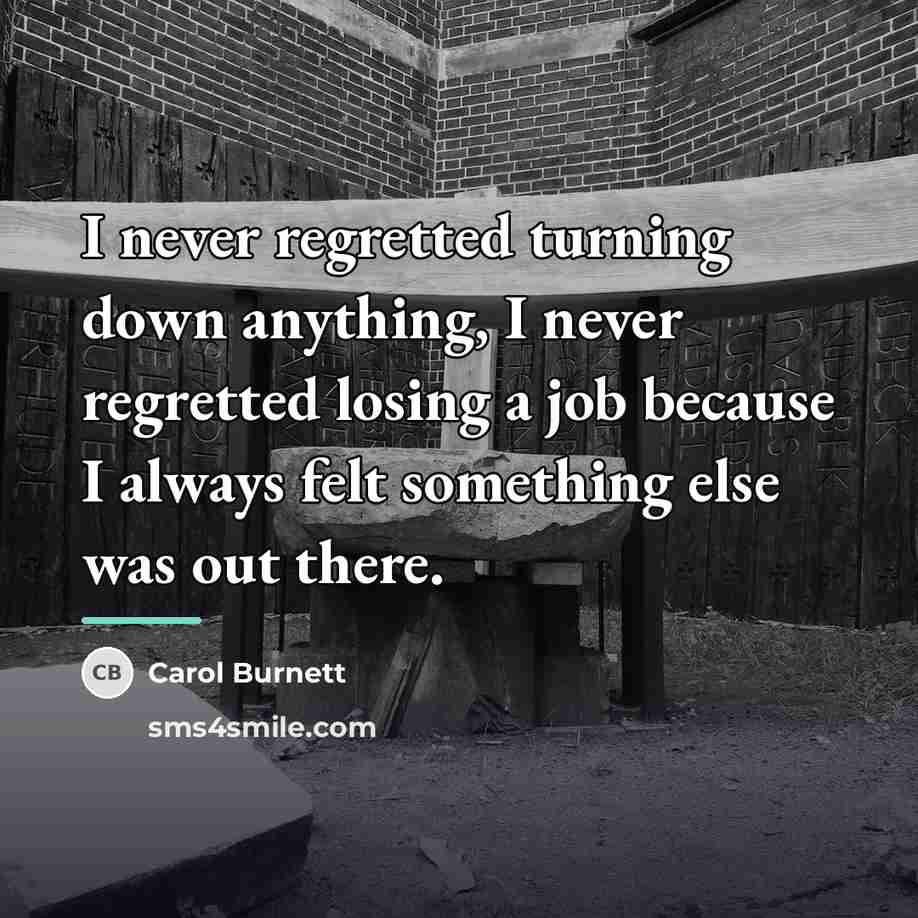 “I never regretted turning down anything, I never regretted losing…” quote by Carol Burnett
