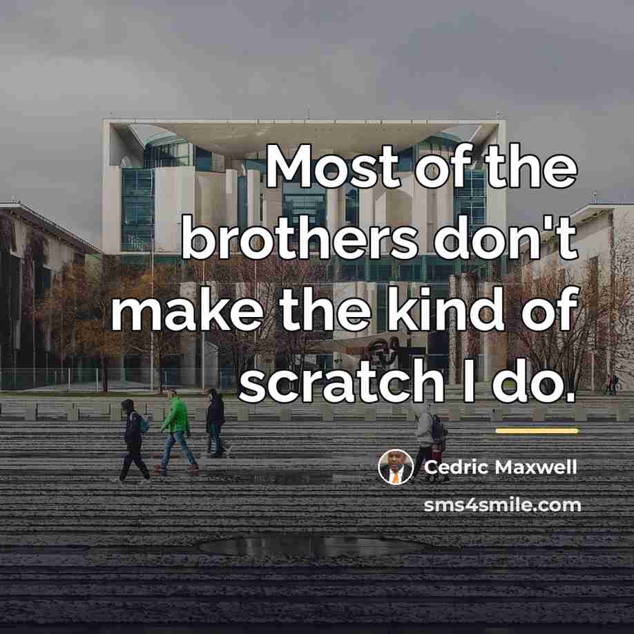 “Most of the brothers don't make the kind of scratch…” quote by Cedric Maxwell