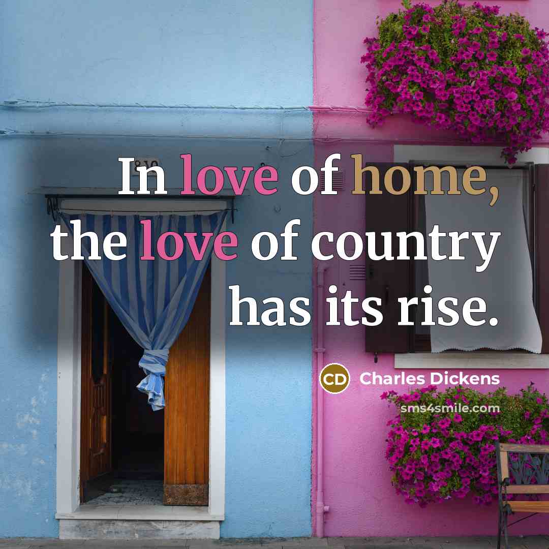 “In love of home, the love of country has its…” quote by Charles Dickens