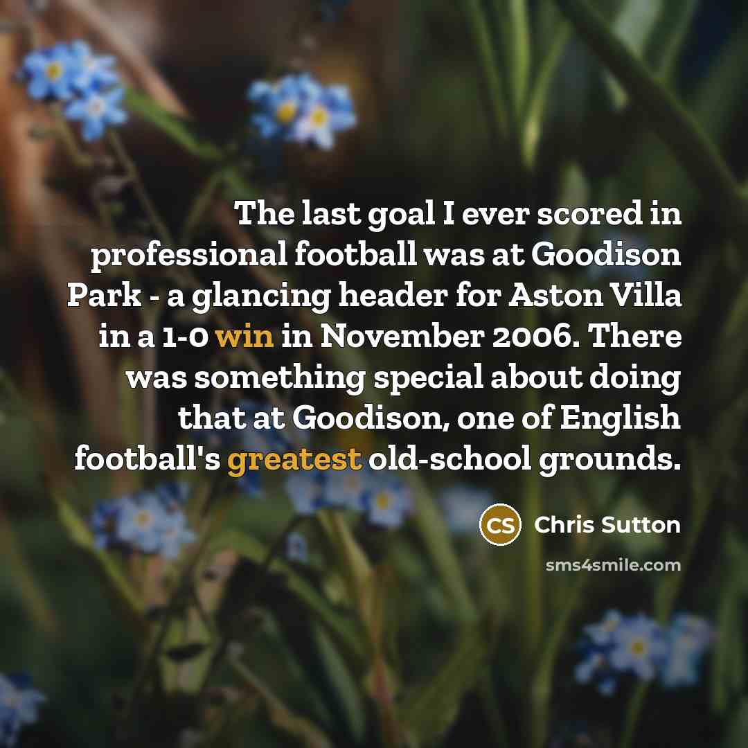 “The last goal I ever scored in professional football was…” quote by Chris Sutton