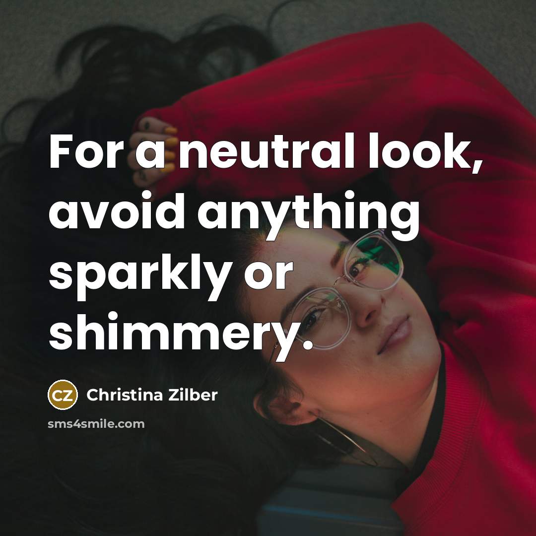 “For a neutral look, avoid anything sparkly or shimmery.…” quote by Christina Zilber