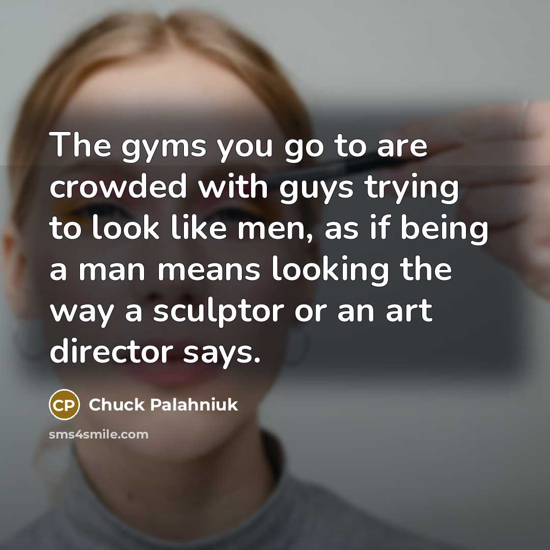 “The gyms you go to are crowded with guys trying…” quote by Chuck Palahniuk