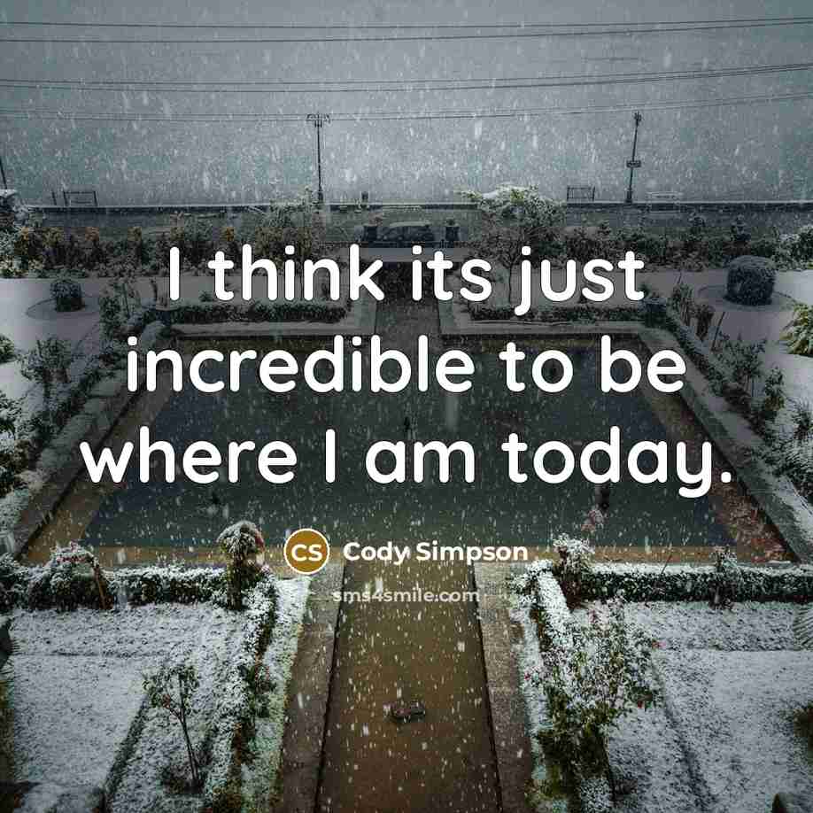 “I think its just incredible to be where I am…” quote by Cody Simpson