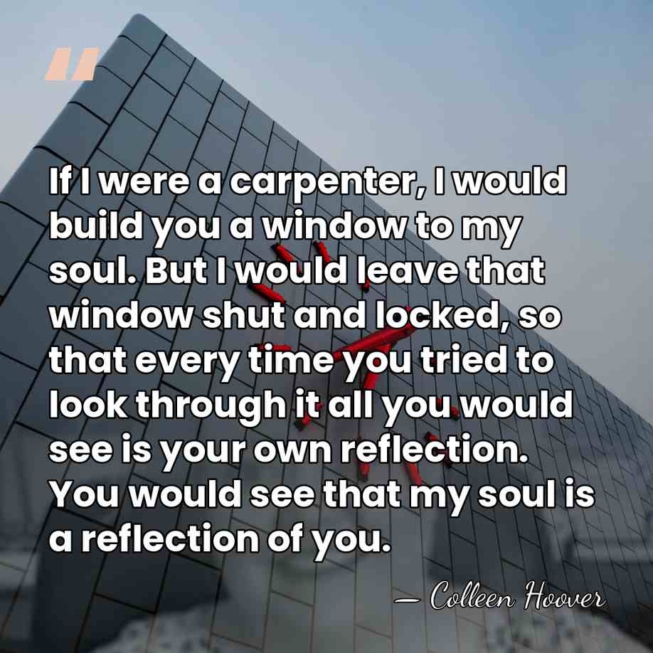 If I were a carpenter, I would build you a window to&hellip; - Colleen Hoover