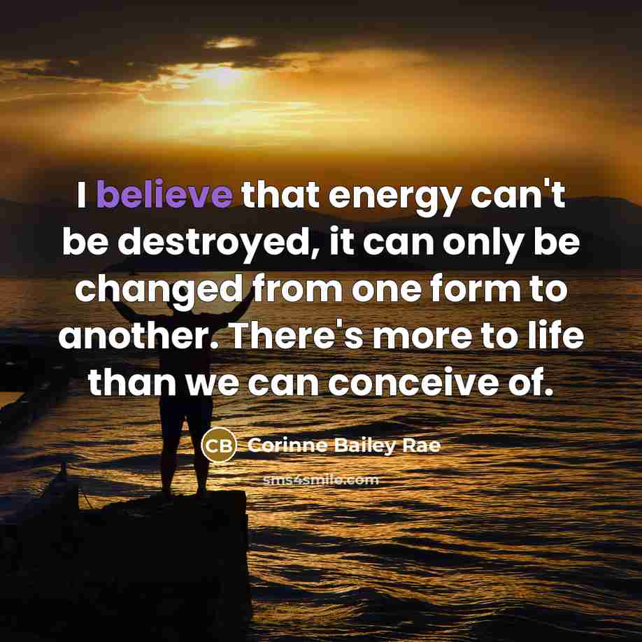“I believe that energy can't be destroyed, it can only…” quote by Corinne Bailey Rae