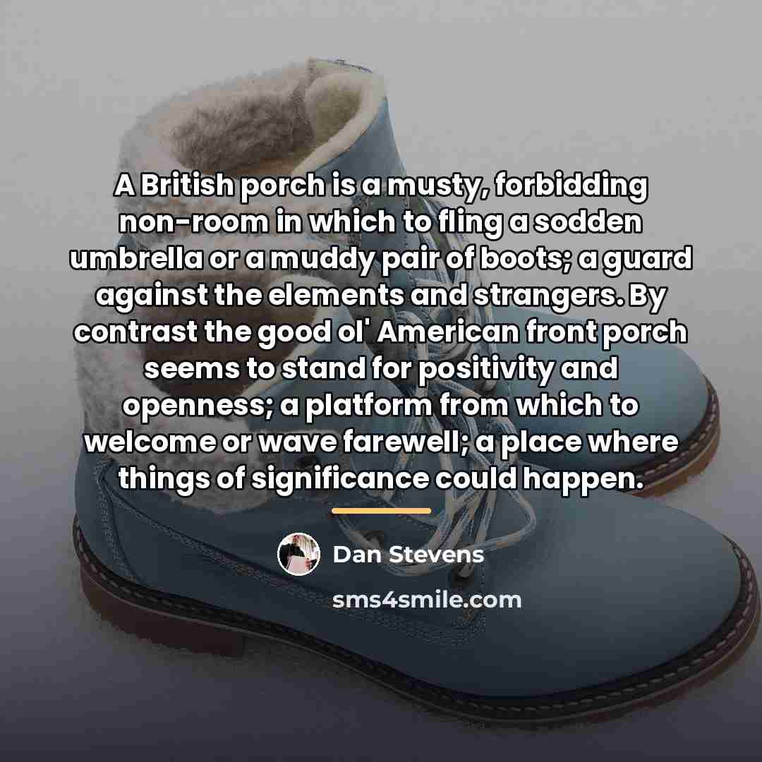 “A British porch is a musty, forbidding non-room in which…” quote by Dan Stevens