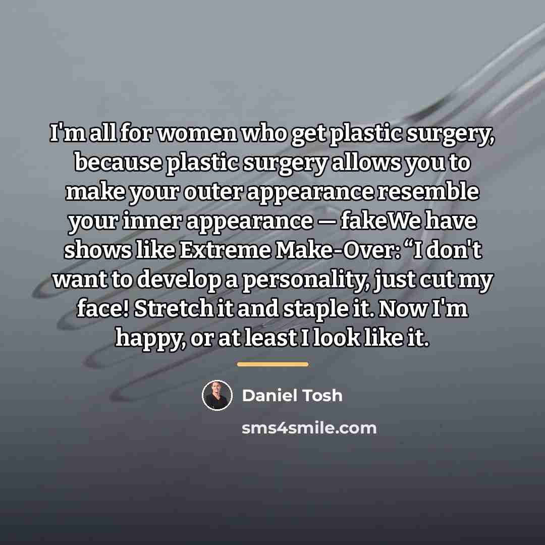 “I'm all for women who get plastic surgery, because plastic…” quote by Daniel Tosh