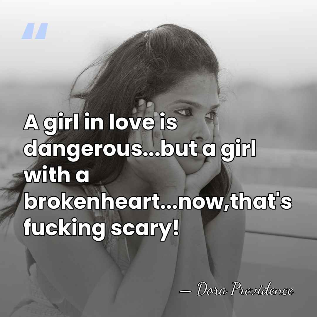 A girl in love is dangerous...but a girl with a brokenheart...now,that's fucking&hellip; - Dora Providence