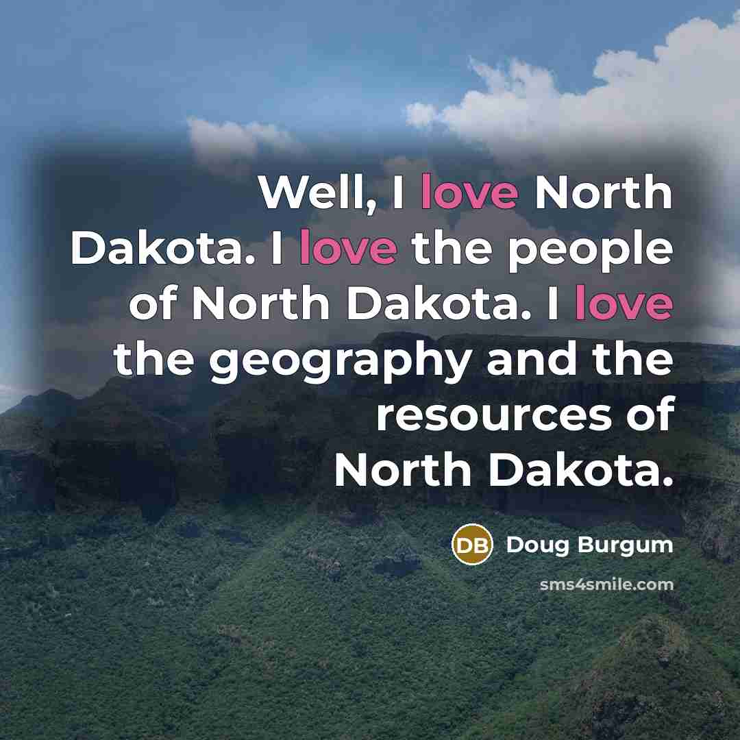 “Well, I love North Dakota. I love the people of…” quote by Doug Burgum