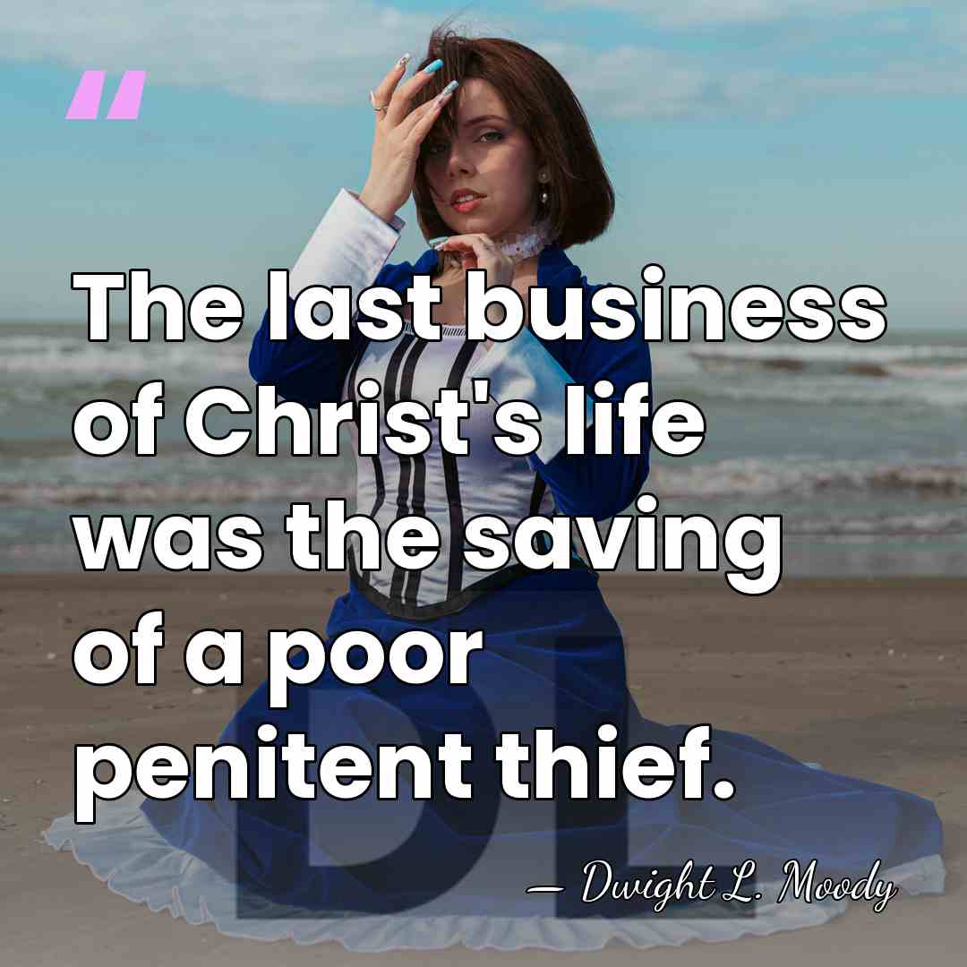 The last business of Christ's life was the saving of a poor&hellip; - Dwight L. Moody