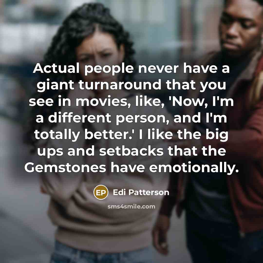 “Actual people never have a giant turnaround that you see…” quote by Edi Patterson