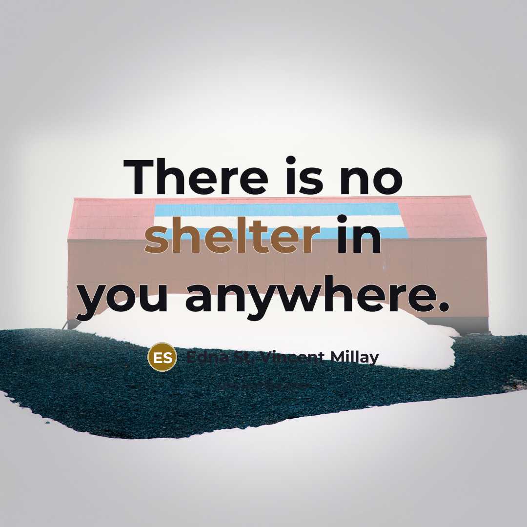 “There is no shelter in you anywhere.…” quote by Edna St. Vincent Millay