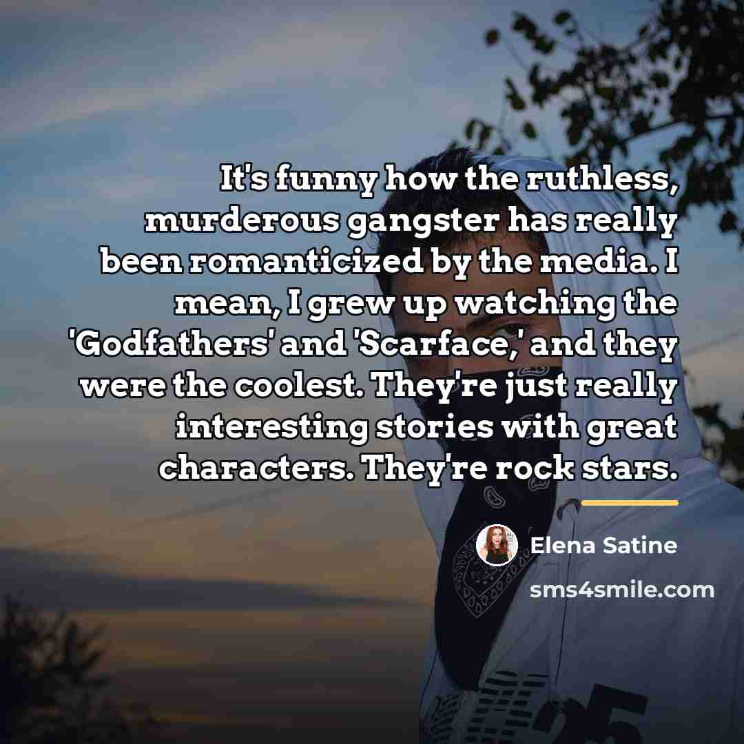 “It's funny how the ruthless, murderous gangster has really been…” quote by Elena Satine