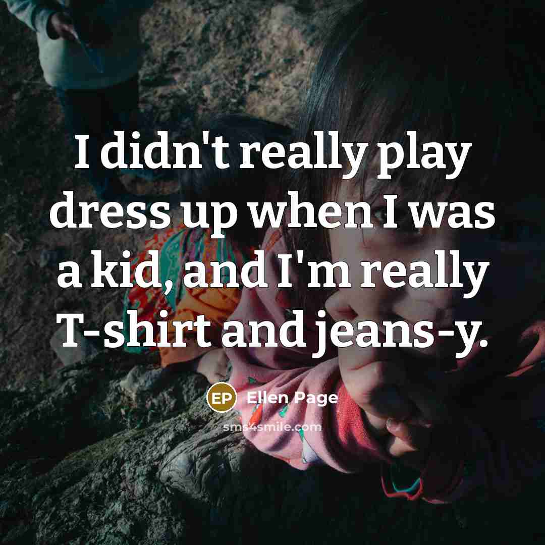 “I didn't really play dress up when I was a…” quote by Ellen Page
