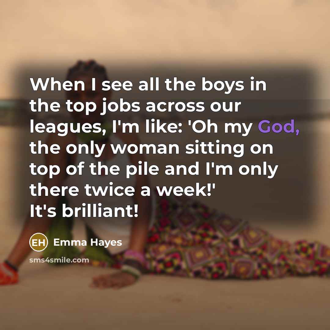 “When I see all the boys in the top jobs…” quote by Emma Hayes
