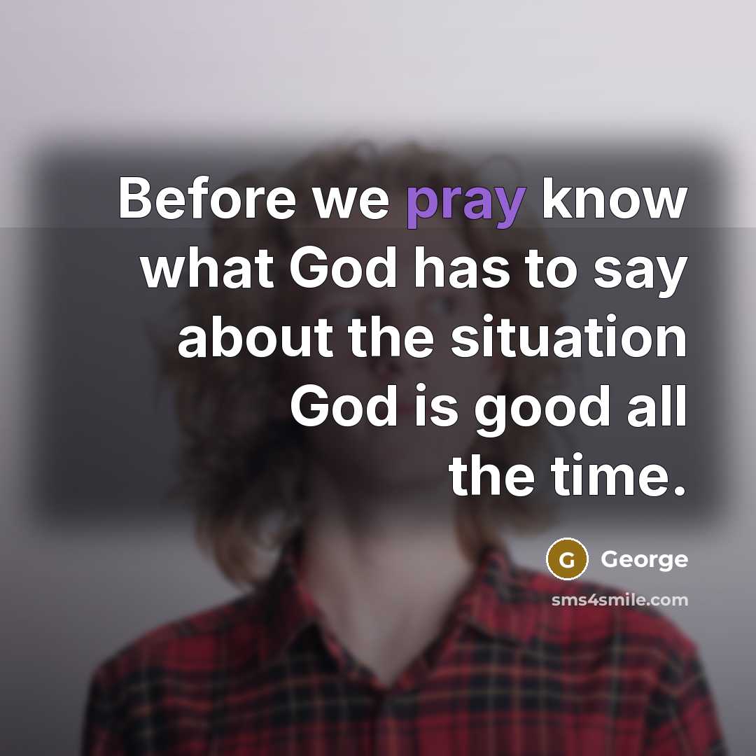 “Before we pray know what God has to say about…” quote by George