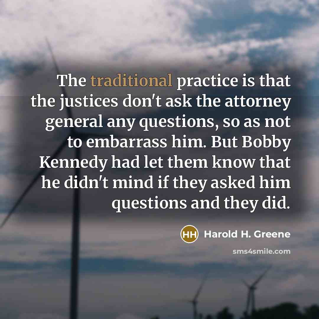 “The traditional practice is that the justices don't ask the…” quote by Harold H. Greene