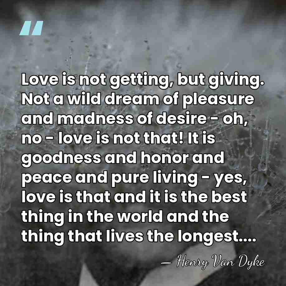 Love is not getting, but giving. Not a wild dream of pleasure&hellip; - Henry Van Dyke