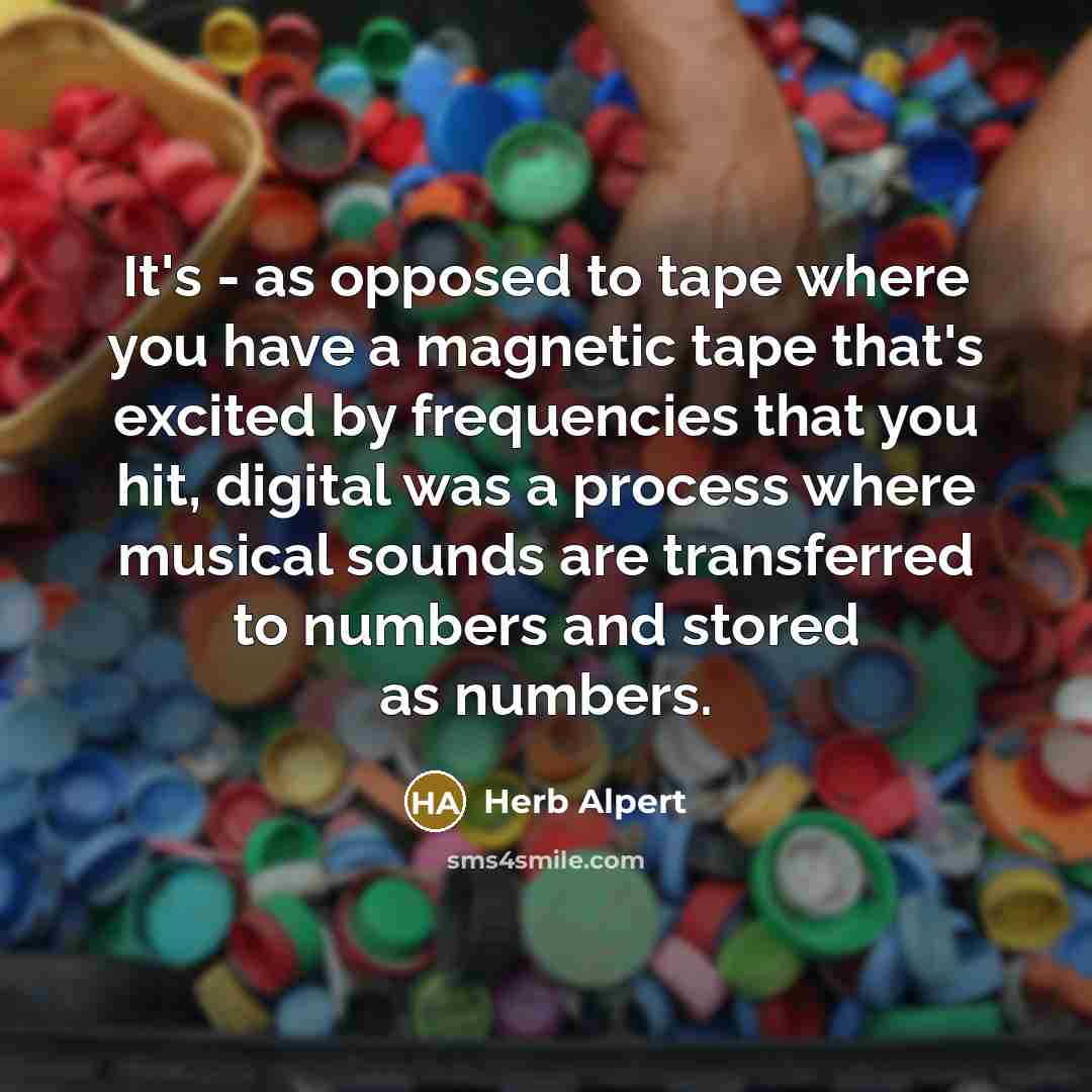 “It's - as opposed to tape where you have a…” quote by Herb Alpert