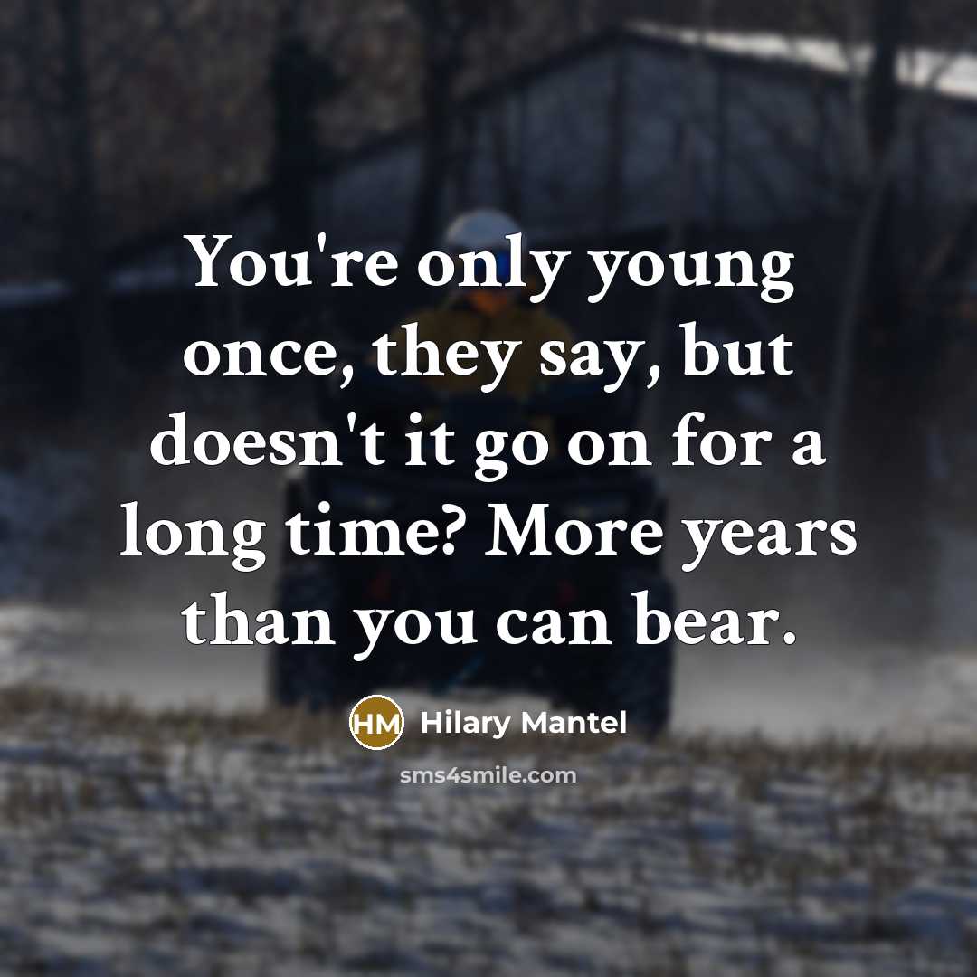 “You're only young once, they say, but doesn't it go…” quote by Hilary Mantel
