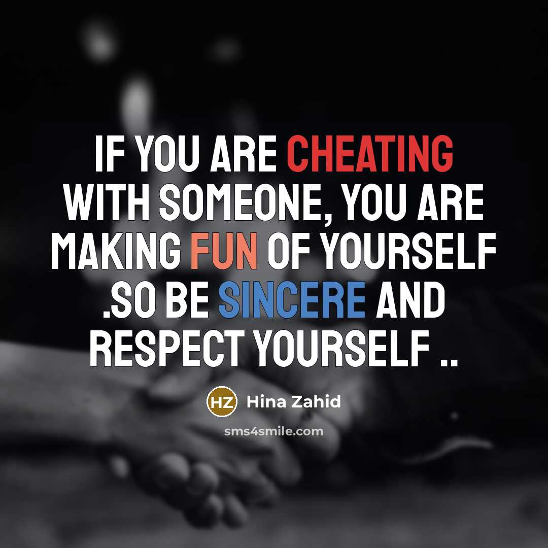 “If you are cheating with someone, you are making fun of yourself .so be sincere and respect yourself ..” quote by Hina Zahid