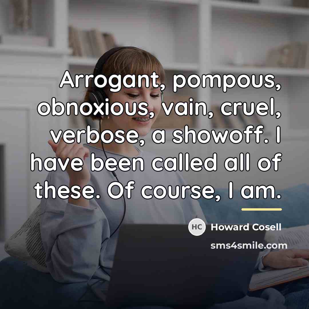 “Arrogant, pompous, obnoxious, vain, cruel, verbose, a showoff. I have…” quote by Howard Cosell