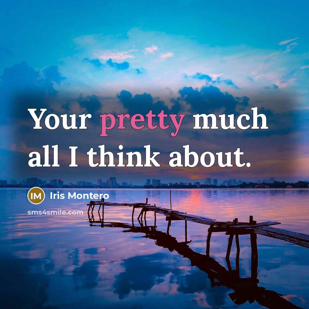 “Your pretty much all I think about.” quote by Iris Montero