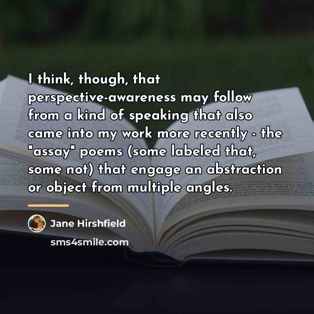 “I think, though, that perspective-awareness may follow from a kind…” quote by Jane Hirshfield