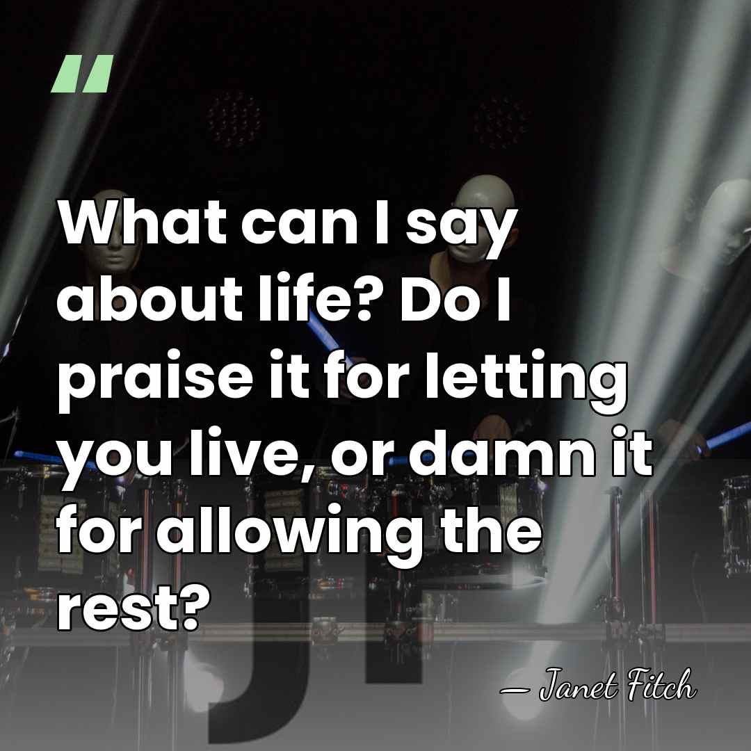 What can I say about life? Do I praise it for letting&hellip; - Janet Fitch