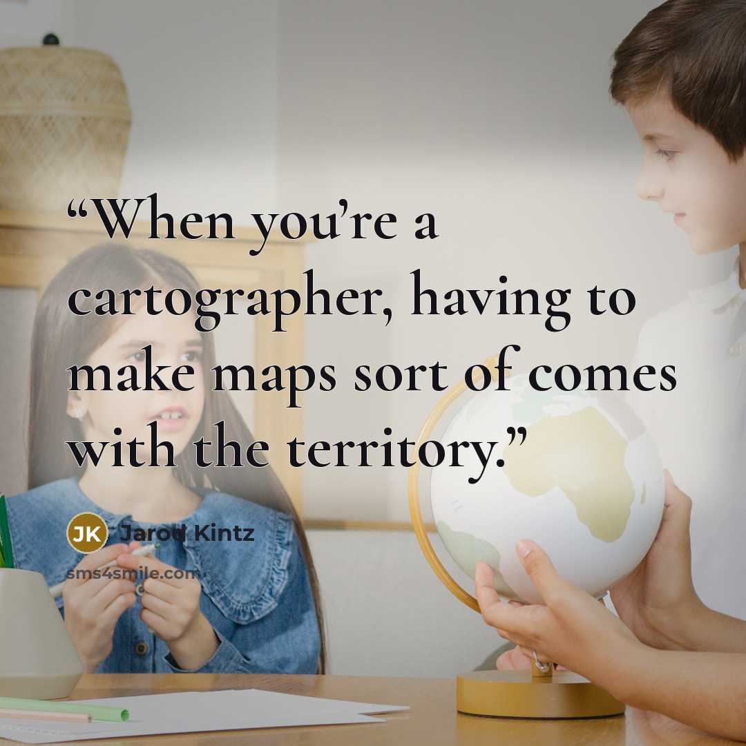 “When you’re a cartographer, having to make maps sort of comes with the territory.” quote by Jarod Kintz