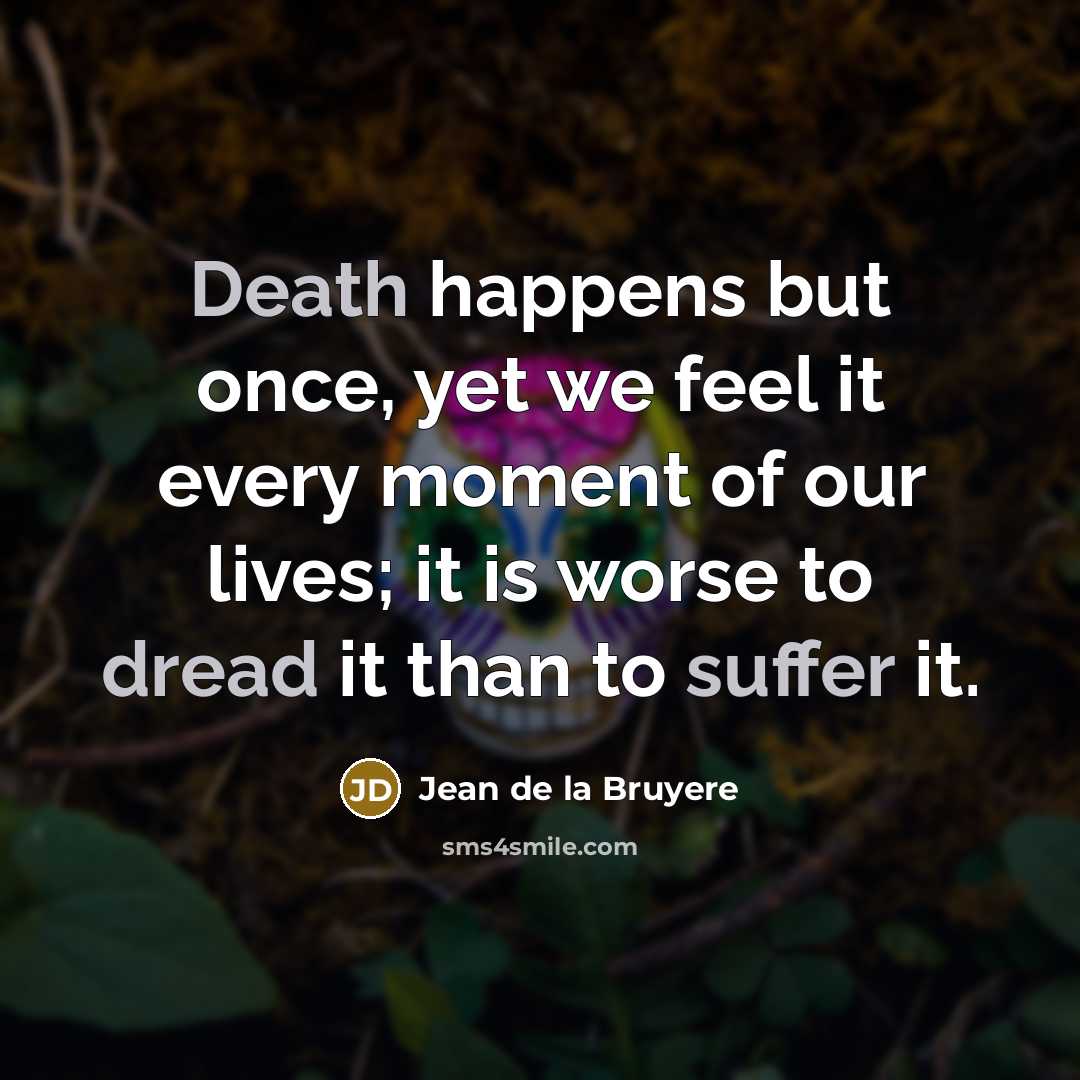 “Death happens but once, yet we feel it every moment…” quote by Jean de la Bruyere