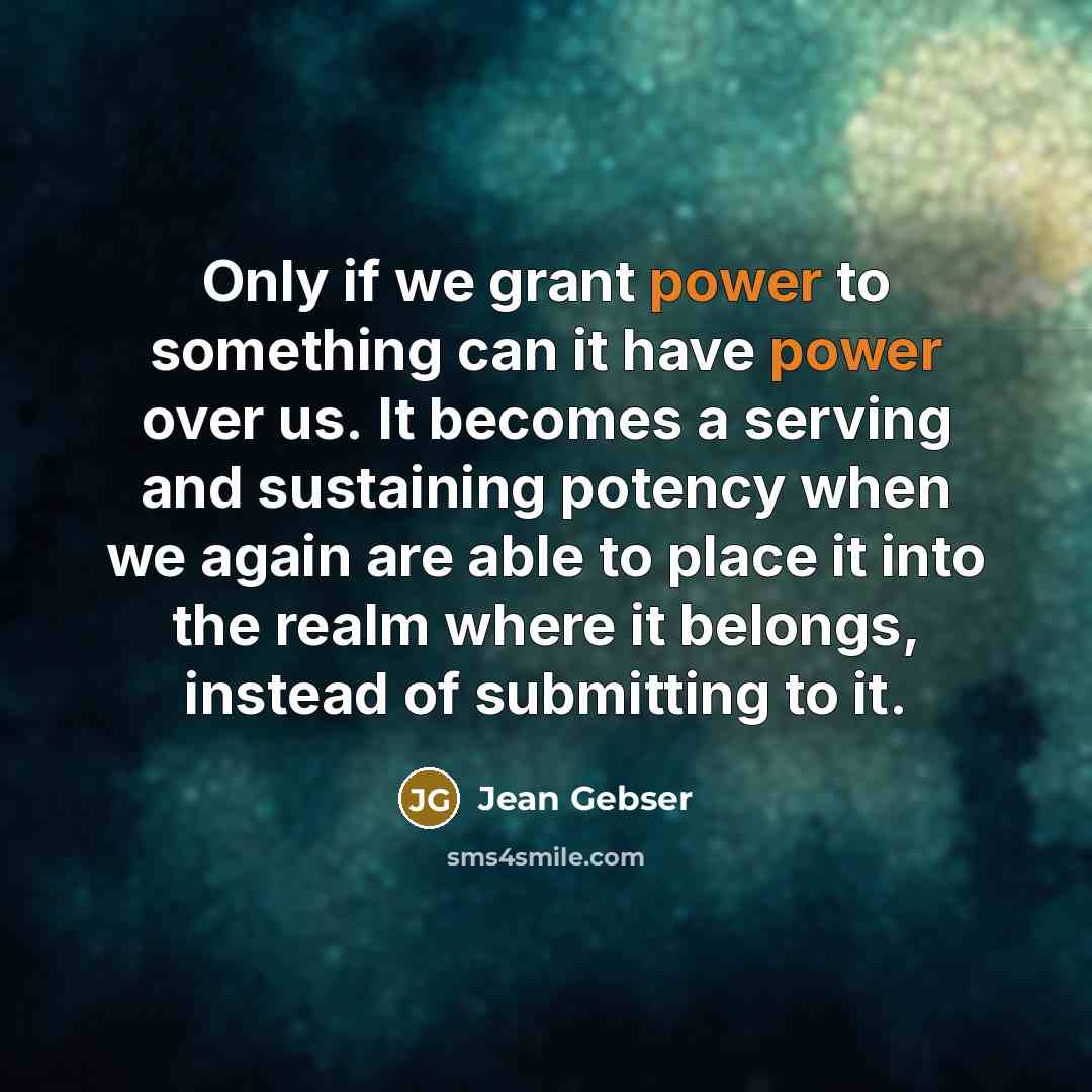 “Only if we grant power to something can it have…” quote by Jean Gebser