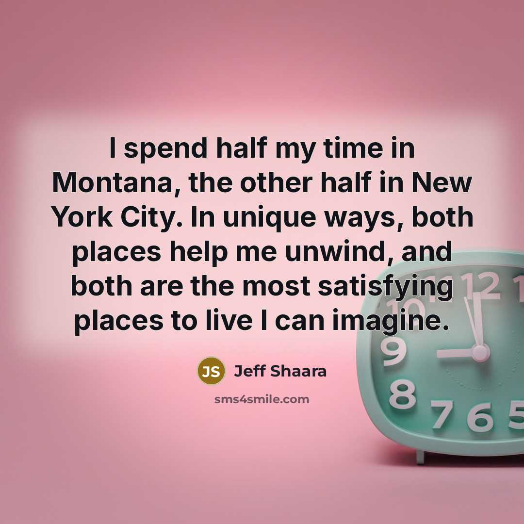 “I spend half my time in Montana, the other half…” quote by Jeff Shaara
