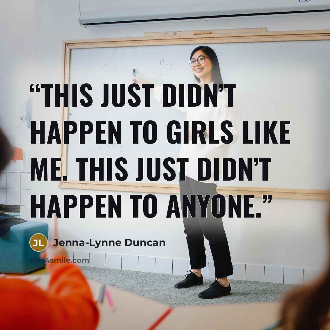 “This just didn’t happen to girls like me. This just didn’t happen to anyone.” quote by Jenna-Lynne Duncan
