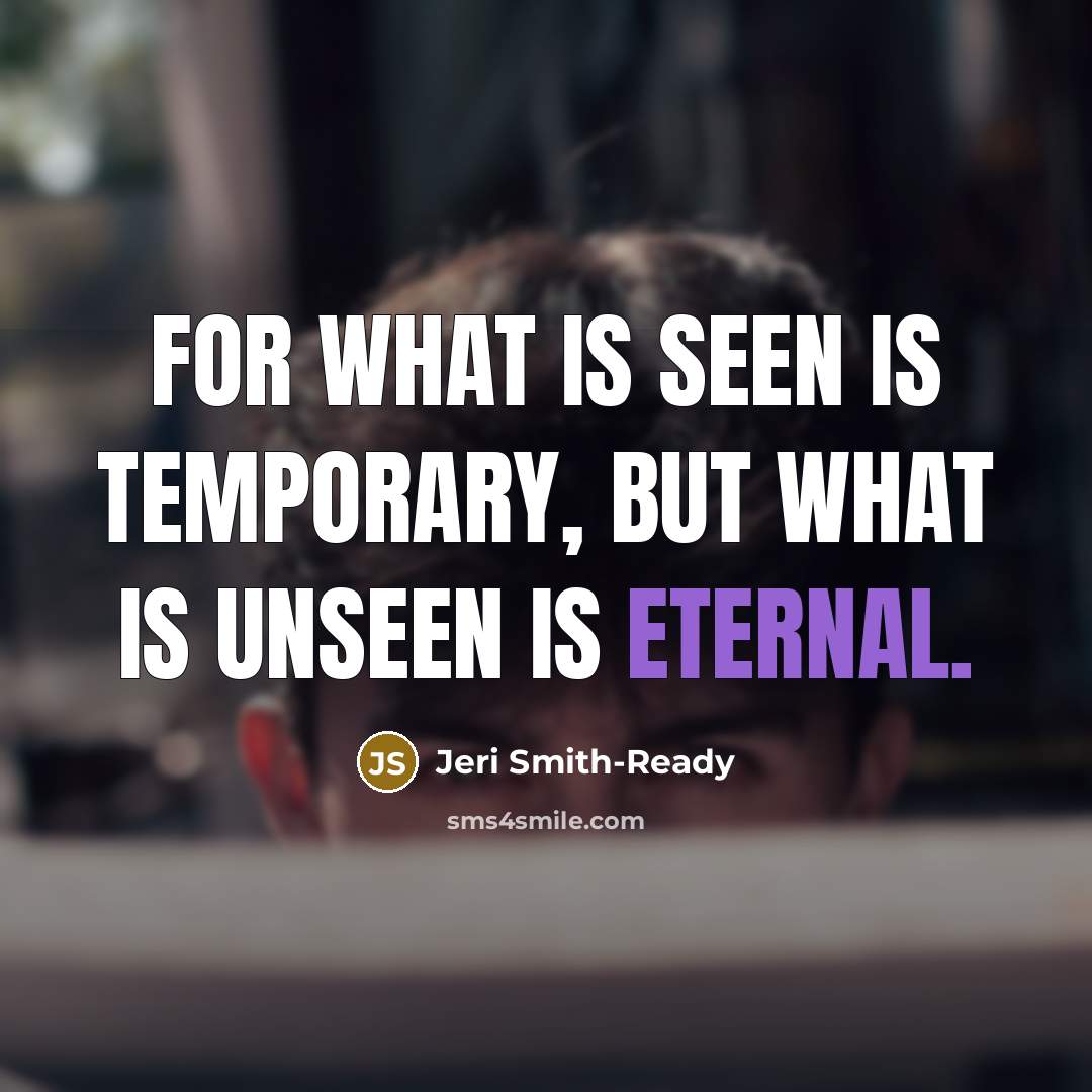 “For what is seen is temporary, but what is unseen…” quote by Jeri Smith-Ready