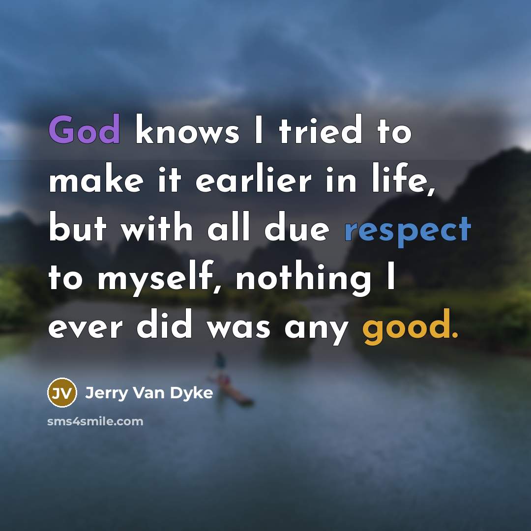 “God knows I tried to make it earlier in life,…” quote by Jerry Van Dyke