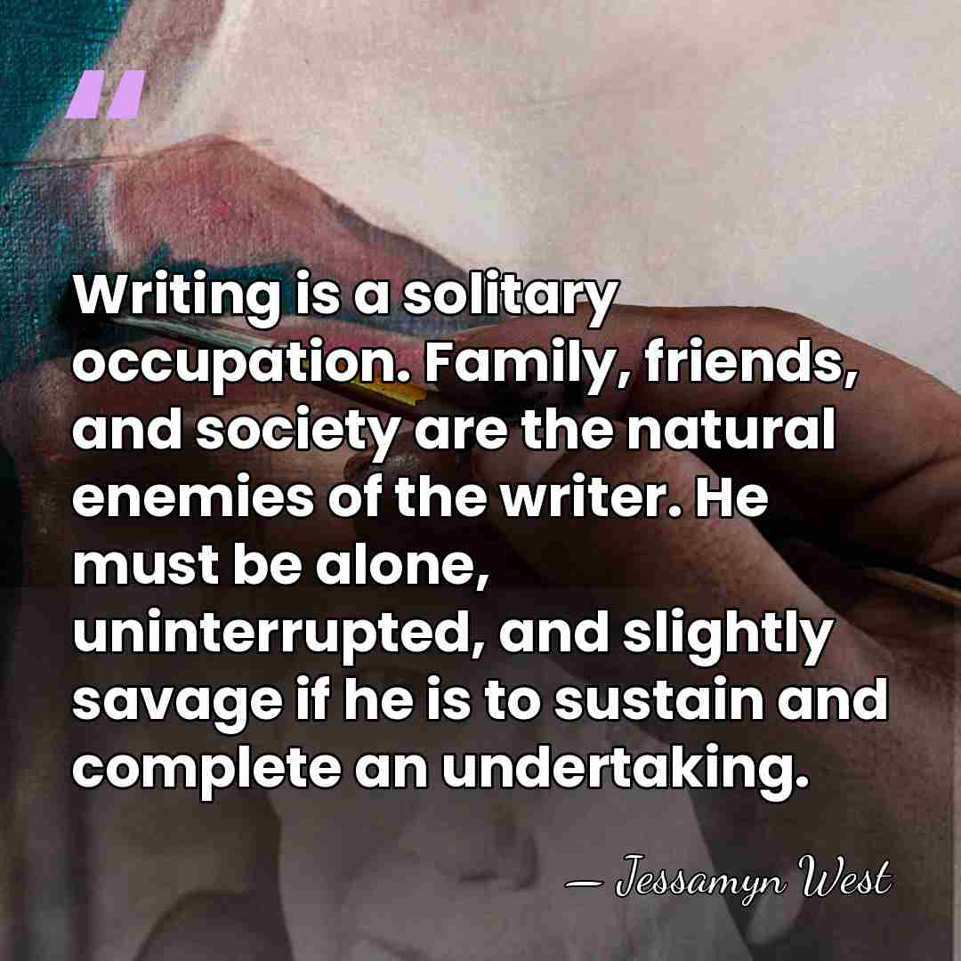 Writing is a solitary occupation. Family, friends, and society are the natural&hellip; - Jessamyn West