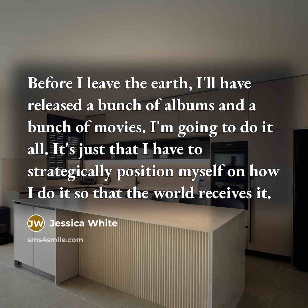 “Before I leave the earth, I'll have released a bunch…” quote by Jessica White