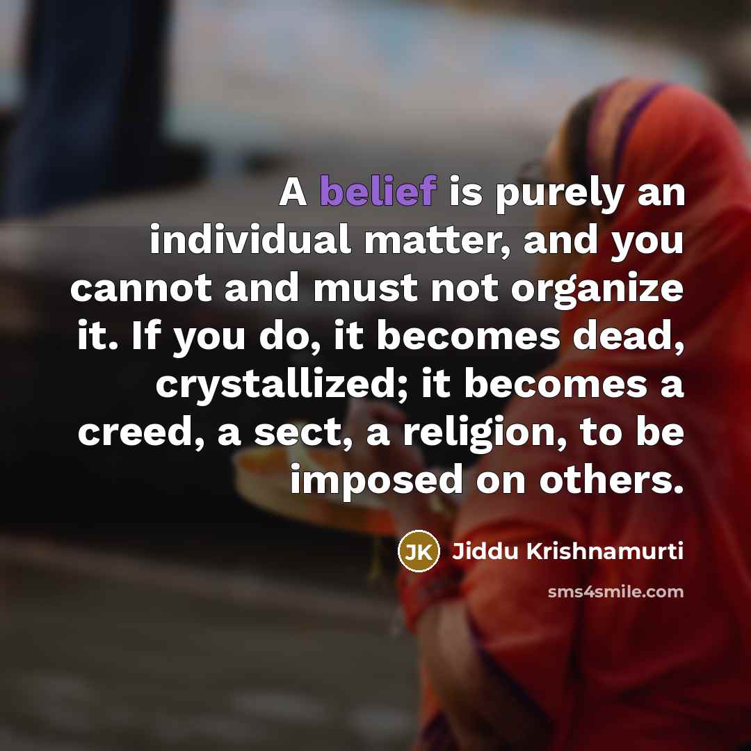 “A belief is purely an individual matter, and you cannot…” quote by Jiddu Krishnamurti
